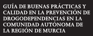 GUÍA DE BUENAS PRÁCTICAS Y CALIDAD EN LA PREVENCIÓN DE DROGODEPENDENCIAS en la Comunidad Autónoma de la Región de Murcia (Consejería de Sanidad y Consumo, 2010).