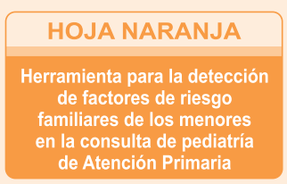 Hoja Naranja: HERRAMIENTA PARA LA DETECCIÓN DE FACTORES DE RIESGO FAMILIARES DE LOS MENORES en consulta de Pediatría de Atención Primaria.